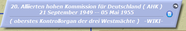 Alliierten hohen Kommission für Deutschland ( AHK ) 
21 September 1949 -- 05 Mai 1955

( oberstes Kontrollorgan der drei Westmächte ) -WIKI-